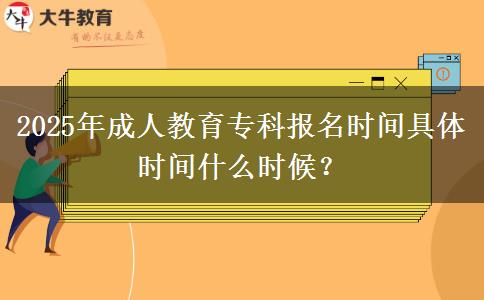 2025年成人教育?？茍竺麜r間具體時間什么時候？