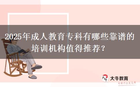 2025年成人教育專科有哪些靠譜的培訓(xùn)機構(gòu)值得推薦？