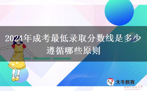 2024年成考最低錄取分數(shù)線是多少 遵循哪些原則