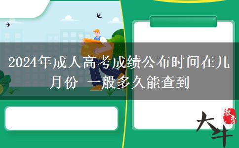 2024年成人高考成績公布時間在幾月份 一般多久能查到