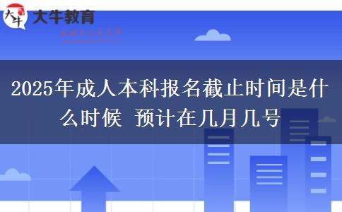 2025年成人本科報(bào)名截止時間是什么時候 預(yù)計(jì)在幾月幾號