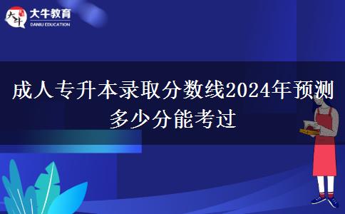 成人專升本錄取分數(shù)線2024年預測 多少分能考過