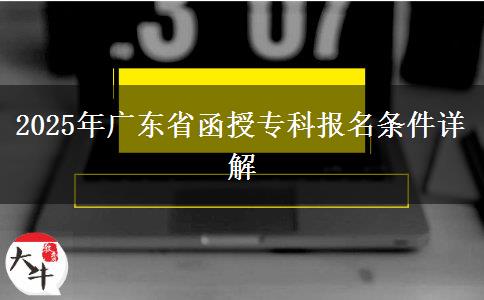 2025年廣東省函授?？茍竺麠l件詳解