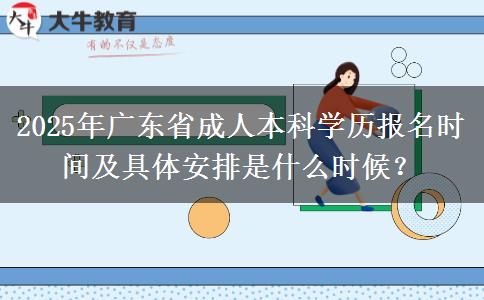 2025年廣東省成人本科學(xué)歷報(bào)名時(shí)間及具體安排是什么時(shí)候？