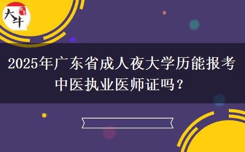 2025年廣東省成人夜大學(xué)歷能報(bào)考中醫(yī)執(zhí)業(yè)醫(yī)師證嗎？