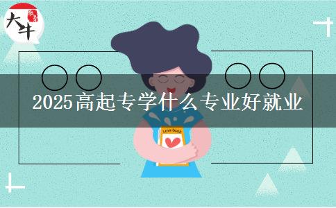 2025高起專學什么專業(yè)好就業(yè)