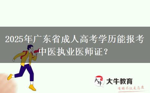 2025年廣東省成人高考學歷能報考中醫(yī)執(zhí)業(yè)醫(yī)師證？