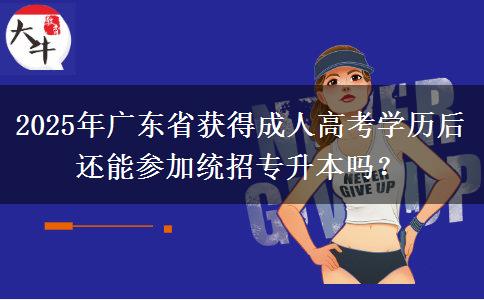 2025年廣東省獲得成人高考學歷后還能參加統(tǒng)招專升本嗎？
