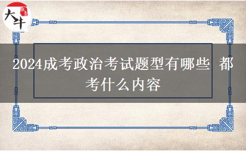 2024成考政治考試題型有哪些 都考什么內容