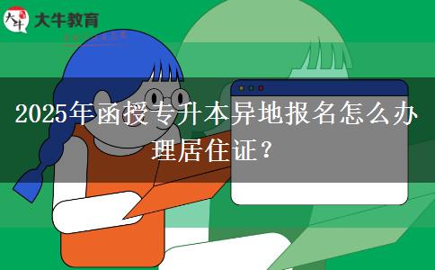 2025年函授專升本異地報名怎么辦理居住證？