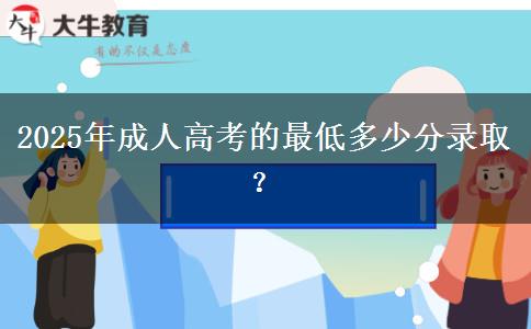 2025年成人高考的最低多少分錄??？