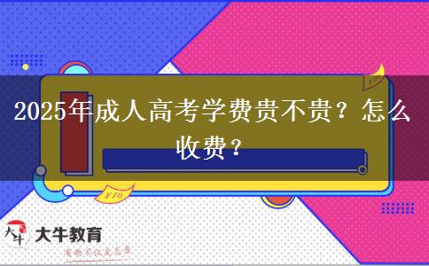 2025年成人高考學(xué)費(fèi)貴不貴？怎么收費(fèi)？