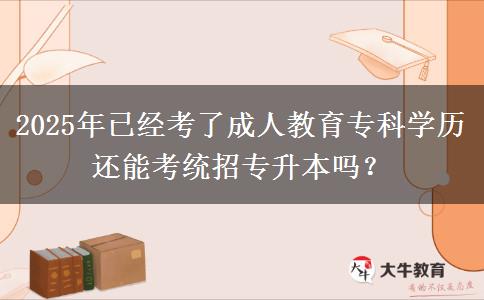 2025年已經(jīng)考了成人教育?？茖W(xué)歷還能考統(tǒng)招專升本嗎？