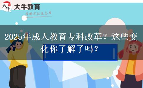 2025年成人教育?？聘母?？這些變化你了解了嗎？