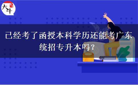 已經(jīng)考了函授本科學歷還能考廣東統(tǒng)招專升本嗎？