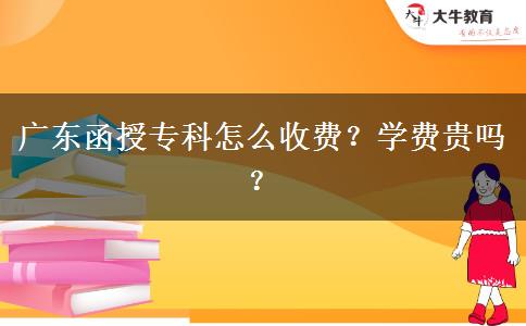 廣東函授專科怎么收費？學費貴嗎？