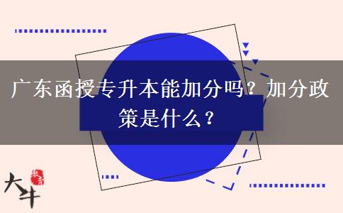 廣東函授專升本能加分嗎？加分政策是什么？