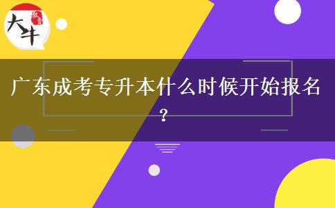 廣東成考專升本什么時(shí)候開始報(bào)名？