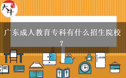 廣東成人教育專科有什么招生院校？