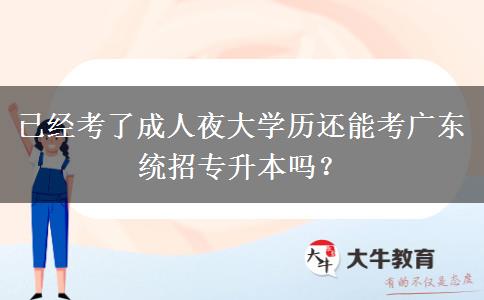 已經考了成人夜大學歷還能考廣東統(tǒng)招專升本嗎？