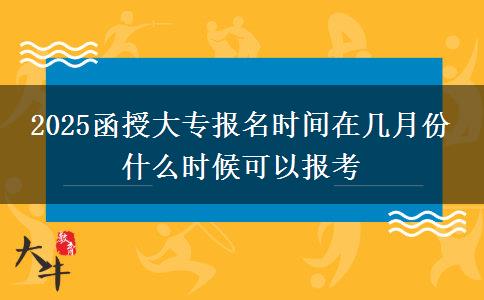 2025函授大專報名時間在幾月份 什么時候可以報考
