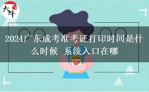 2024廣東成考準考證打印時間是什么時候 系統(tǒng)入口在哪