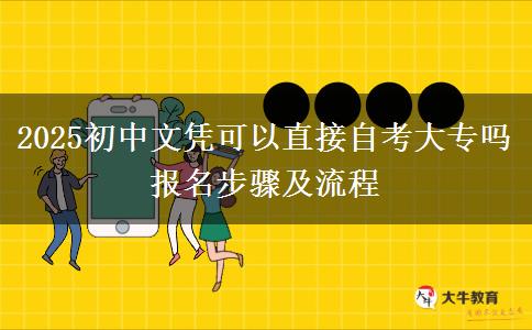 2025初中文憑可以直接自考大專(zhuān)嗎 報(bào)名步驟及流程
