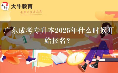 廣東成考專升本2025年什么時(shí)候開(kāi)始報(bào)名？