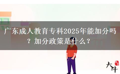 廣東成人教育?？?025年能加分嗎？加分政策是什么？