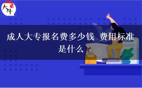 成人大專報名費(fèi)多少錢 費(fèi)用標(biāo)準(zhǔn)是什么