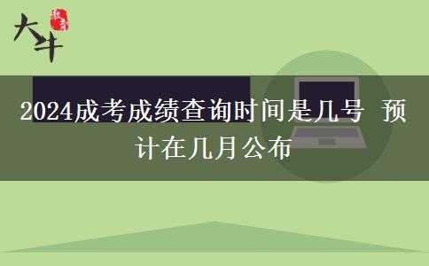 2024成考成績查詢時(shí)間是幾號 預(yù)計(jì)在幾月公布
