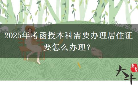2025年考函授本科需要辦理居住證要怎么辦理？