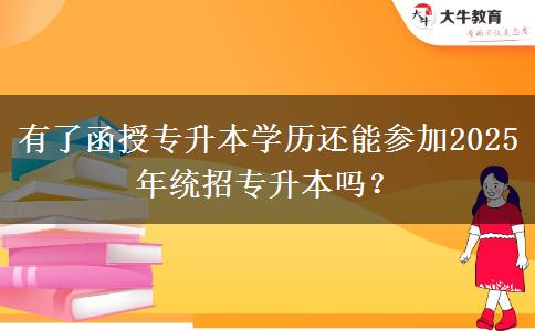 有了函授專升本學(xué)歷還能參加2025年統(tǒng)招專升本嗎？