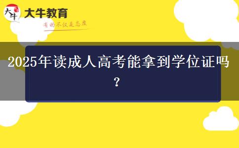 2025年讀成人高考能拿到學(xué)位證嗎？