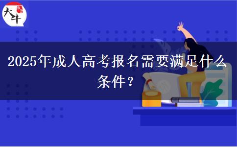 2025年成人高考報(bào)名需要滿足什么條件？