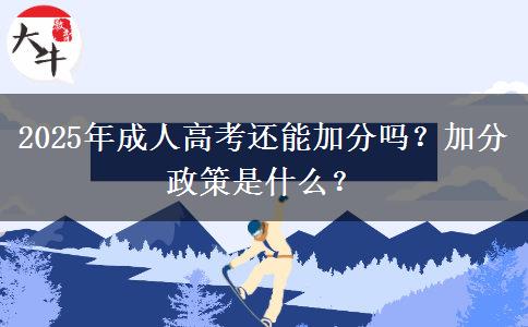 2025年成人高考還能加分嗎？加分政策是什么？