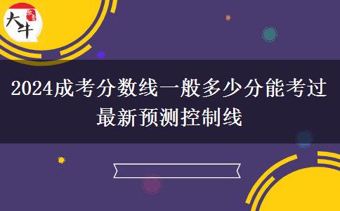 2024成考分?jǐn)?shù)線一般多少分能考過(guò) 最新預(yù)測(cè)控制線