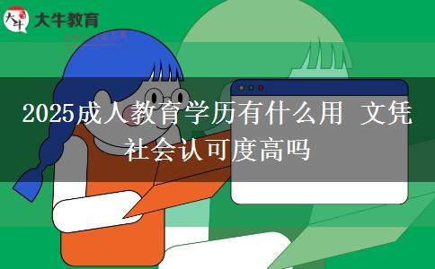 2025成人教育學(xué)歷有什么用 文憑社會(huì)認(rèn)可度高嗎