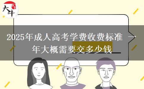 2025年成人高考學(xué)費(fèi)收費(fèi)標(biāo)準(zhǔn) 一年大概需要交多少錢(qián)
