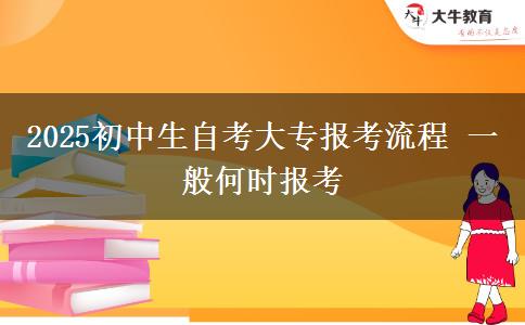 2025初中生自考大專(zhuān)報(bào)考流程 一般何時(shí)報(bào)考