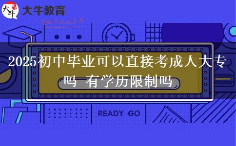 2025初中畢業(yè)可以直接考成人大專(zhuān)嗎 有學(xué)歷限制嗎