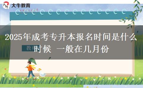 2025年成考專升本報名時間是什么時候 一般在幾月份