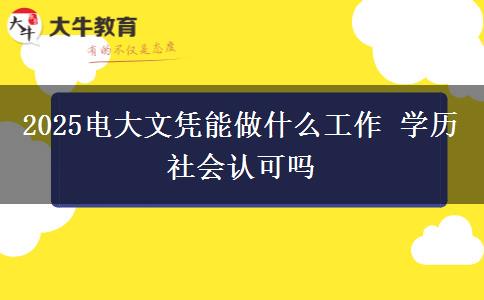 2025電大文憑能做什么工作 學歷社會認可嗎