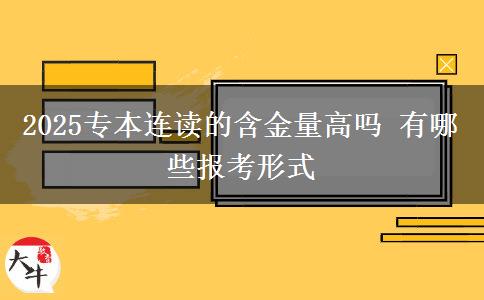 2025專(zhuān)本連讀的含金量高嗎 有哪些報(bào)考形式