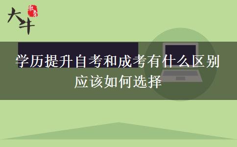 學歷提升自考和成考有什么區(qū)別 應該如何選擇