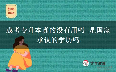 成考專(zhuān)升本真的沒(méi)有用嗎 是國(guó)家承認(rèn)的學(xué)歷嗎