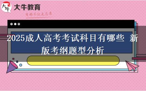 2025成人高考考試科目有哪些 新版考綱題型分析