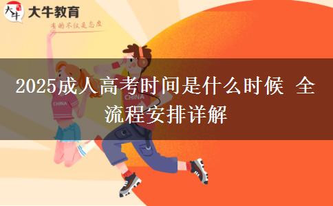 2025成人高考時(shí)間是什么時(shí)候 全流程安排詳解
