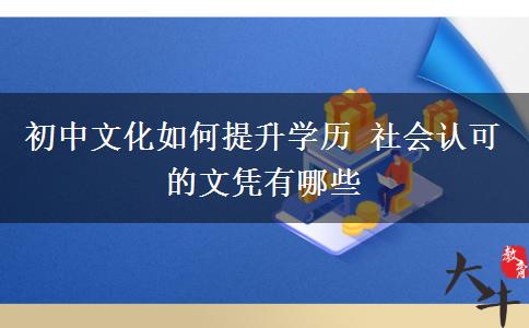 初中文化如何提升學(xué)歷 社會認(rèn)可的文憑有哪些