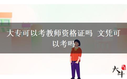 大?？梢钥冀處熧Y格證嗎 文憑可以考嗎